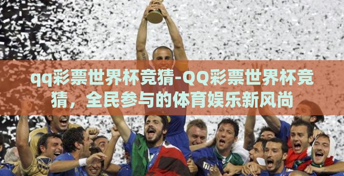 qq彩票世界杯竞猜-QQ彩票世界杯竞猜,全民参与的体育娱乐新风尚 qq彩票世界杯竞猜-QQ彩票世界杯竞猜,全民参与的体育娱乐新风尚