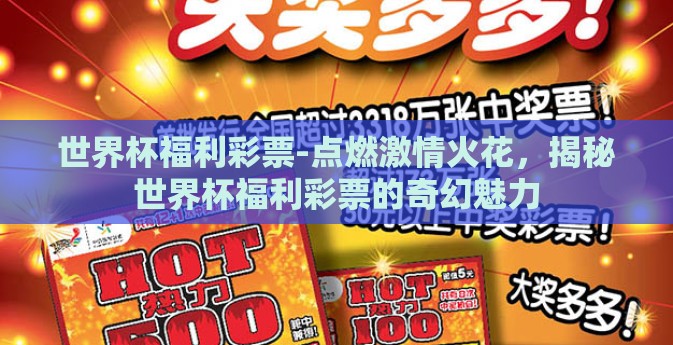 世界杯福利彩票-点燃激情火花，揭秘世界杯福利彩票的奇幻魅力