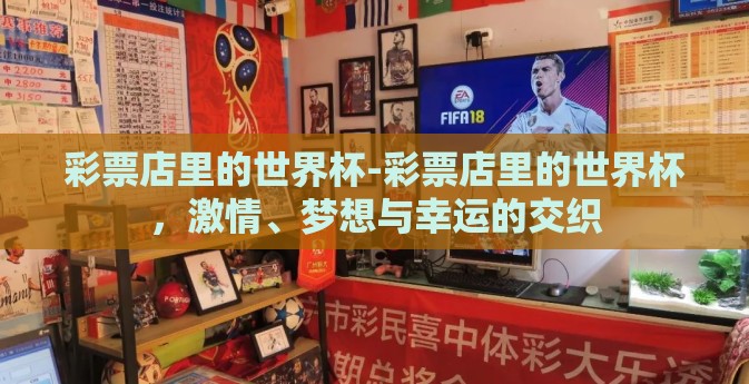 彩票店里的世界杯-彩票店里的世界杯，激情、梦想与幸运的交织