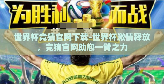 世界杯竞猜官网下载-世界杯激情释放，竞猜官网助您一臂之力