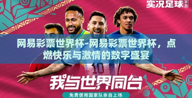 网易彩票世界杯-网易彩票世界杯，点燃快乐与激情的数字盛宴