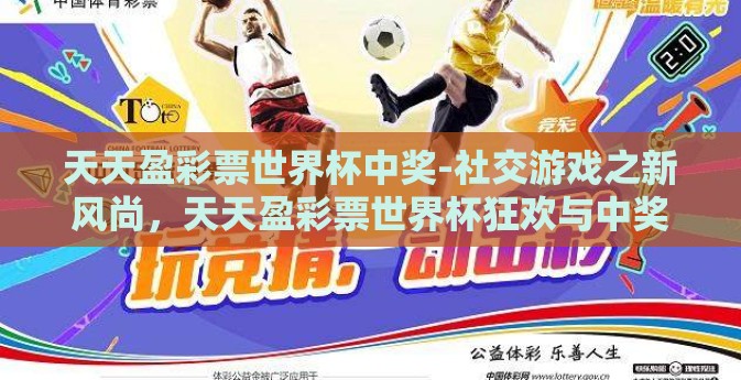 天天盈彩票世界杯中奖-社交游戏之新风尚，天天盈彩票世界杯狂欢与中奖故事集锦