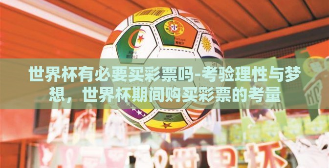世界杯有必要买彩票吗-考验理性与梦想，世界杯期间购买彩票的考量