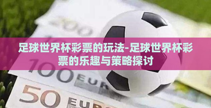 足球世界杯彩票的玩法-足球世界杯彩票的乐趣与策略探讨
