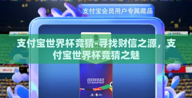 支付宝世界杯竞猜-寻找财信之源，支付宝世界杯竞猜之魅