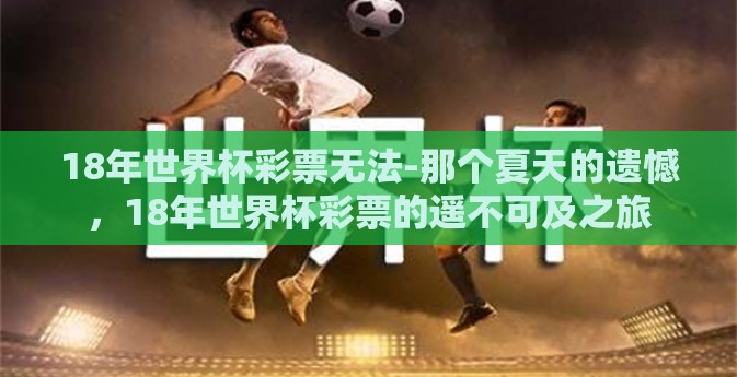 18年世界杯彩票无法-那个夏天的遗憾，18年世界杯彩票的遥不可及之旅