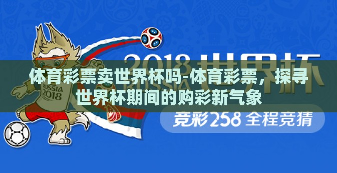 体育彩票卖世界杯吗-体育彩票，探寻世界杯期间的购彩新气象