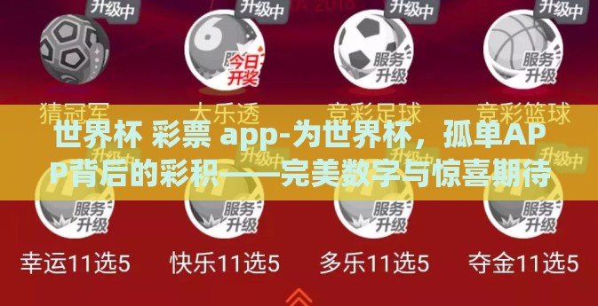 世界杯 彩票 app-为世界杯,孤单APP背后的彩积——完美数字与惊喜期待的主题的文章内容 世界杯 彩票 app-为世界杯,孤单APP背后的彩积——完美数字与惊喜期待的主题的文章内容