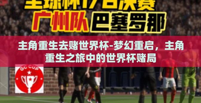 主角重生去赌世界杯-梦幻重启，主角重生之旅中的世界杯赌局
