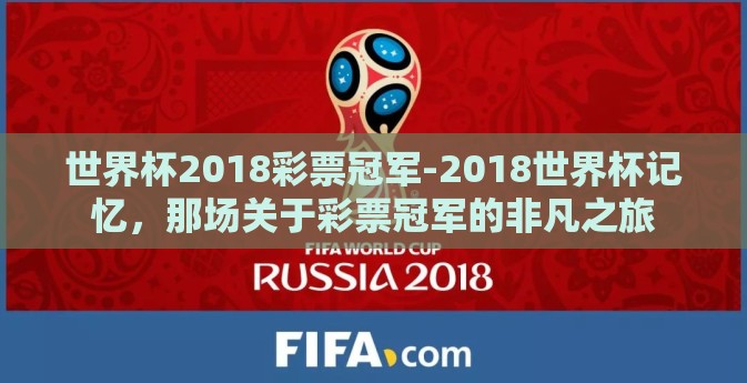 世界杯2018彩票冠军-2018世界杯记忆，那场关于彩票冠军的非凡之旅