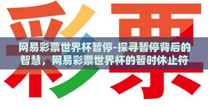 网易彩票世界杯暂停-探寻暂停背后的智慧，网易彩票世界杯的暂时休止符