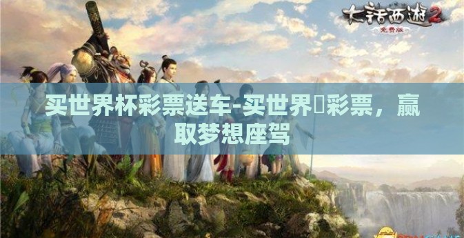 买世界杯彩票送车-买世界盃彩票，赢取梦想座驾