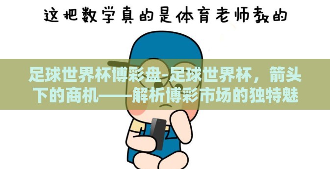 足球世界杯博彩盘-足球世界杯，箭头下的商机——解析博彩市场的独特魅力