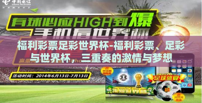 福利彩票足彩世界杯-福利彩票、足彩与世界杯,三重奏的激情与梦想 福利彩票足彩世界杯-福利彩票、足彩与世界杯,三重奏的激情与梦想