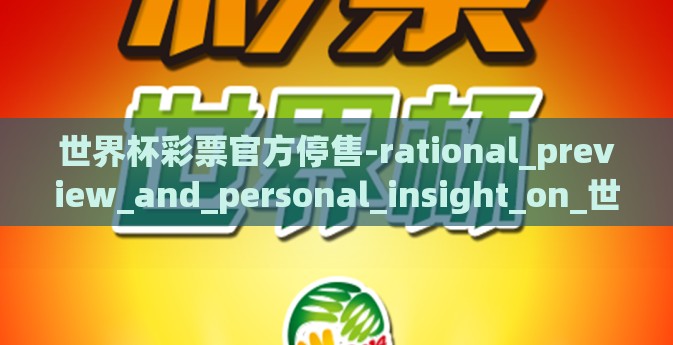 世界杯彩票官方停售-rational_preview_and_personal_insight_on_世界杯彩票官方停售 世界杯彩票官方停售-rational_preview_and_personal_insight_on_世界杯彩票官方停售