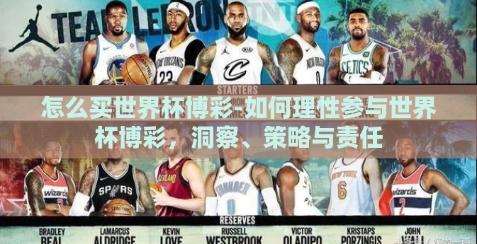怎么买世界杯博彩-如何理性参与世界杯博彩，洞察、策略与责任