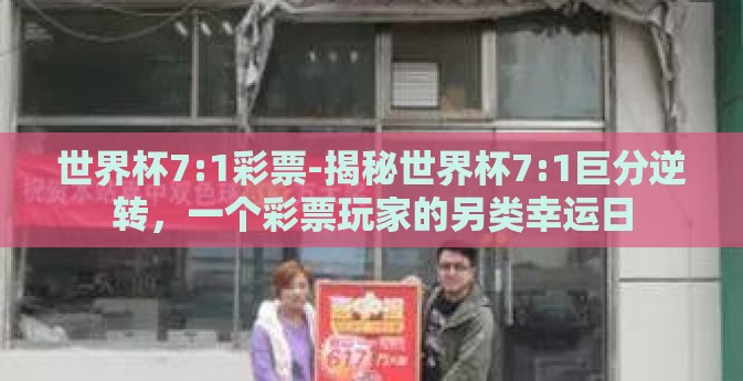 世界杯7:1彩票-揭秘世界杯7:1巨分逆转，一个彩票玩家的另类幸运日