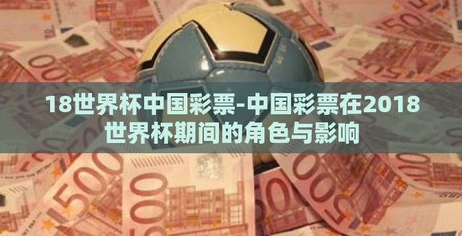 18世界杯中国彩票-中国彩票在2018世界杯期间的角色与影响