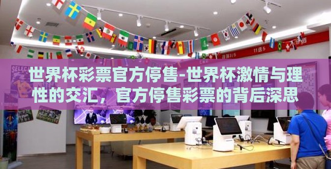 世界杯彩票官方停售-世界杯激情与理性的交汇,官方停售彩票的背后深思 世界杯彩票官方停售-世界杯激情与理性的交汇,官方停售彩票的背后深思