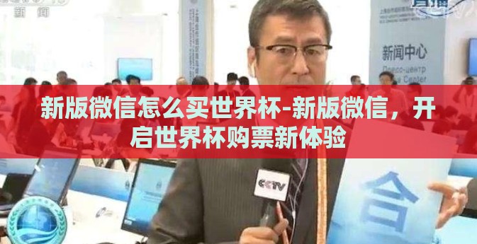 新版微信怎么买世界杯-新版微信，开启世界杯购票新体验