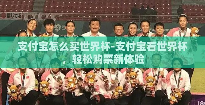 支付宝怎么买世界杯-支付宝看世界杯，轻松购票新体验