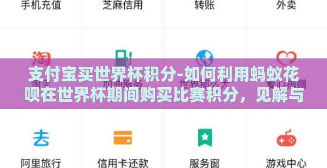 支付宝买世界杯积分-如何利用蚂蚁花呗在世界杯期间购买比赛积分，见解与策略