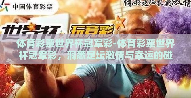 体育彩票世界杯冠军彩-体育彩票世界杯冠军彩，洞悉足坛激情与幸运的碰撞