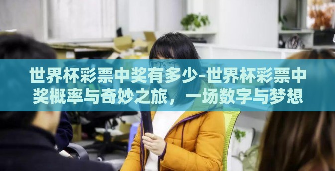 世界杯彩票中奖有多少-世界杯彩票中奖概率与奇妙之旅，一场数字与梦想的邂逅