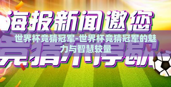 世界杯竞猜冠军-世界杯竞猜冠军的魅力与智慧较量