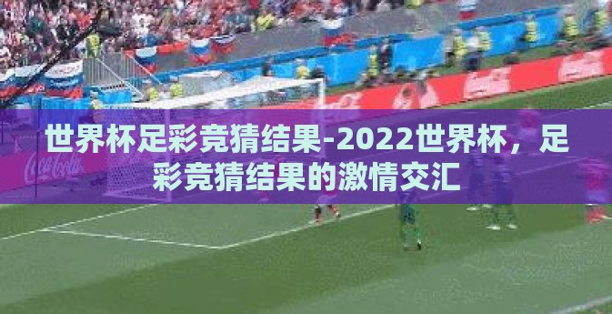世界杯足彩竞猜结果-2022世界杯，足彩竞猜结果的激情交汇