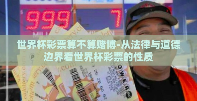世界杯彩票算不算赌博-从法律与道德边界看世界杯彩票的性质