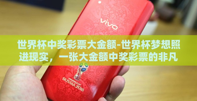 世界杯中奖彩票大金额-世界杯梦想照进现实，一张大金额中奖彩票的非凡故事