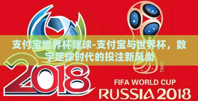 支付宝世界杯赌球-支付宝与世界杯,数字足球时代的投注新风尚 支付宝世界杯赌球-支付宝与世界杯,数字足球时代的投注新风尚