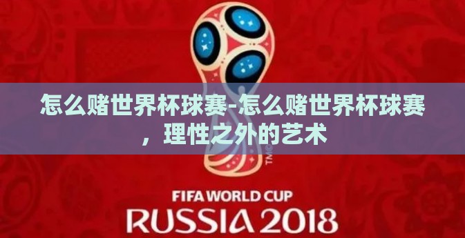 怎么赌世界杯球赛-怎么赌世界杯球赛,理性之外的艺术 怎么赌世界杯球赛-怎么赌世界杯球赛,理性之外的艺术
