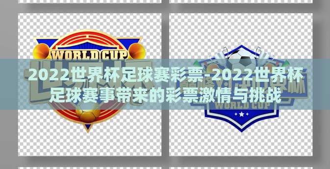 2022世界杯足球赛彩票-2022世界杯足球赛事带来的彩票激情与挑战 2022世界杯足球赛彩票-2022世界杯足球赛事带来的彩票激情与挑战