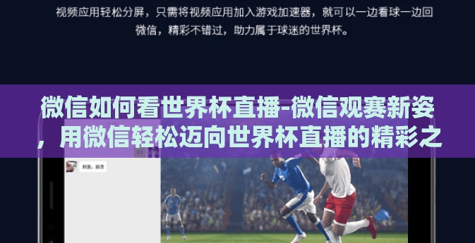 微信如何看世界杯直播-微信观赛新姿,用微信轻松迈向世界杯直播的精彩之旅 微信如何看世界杯直播-微信观赛新姿,用微信轻松迈向世界杯直播的精彩之旅