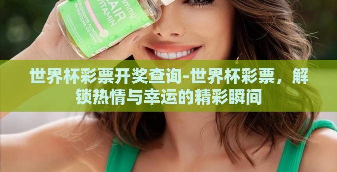 世界杯彩票开奖查询-世界杯彩票，解锁热情与幸运的精彩瞬间